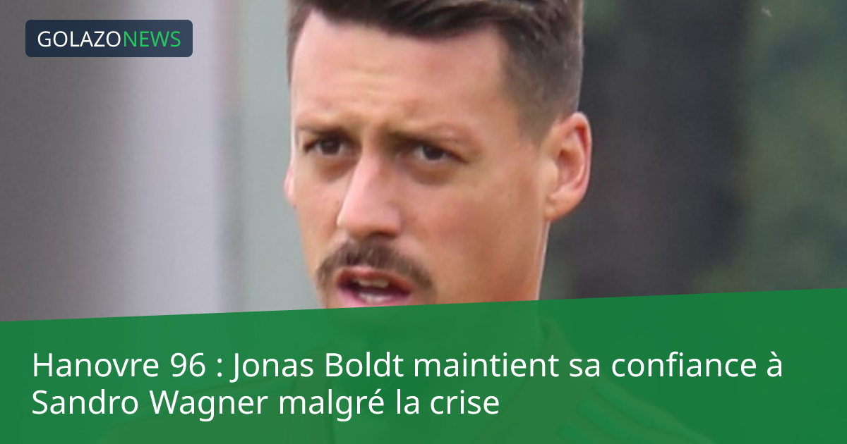 Hanovre 96 : Jonas Boldt maintient sa confiance à Sandro Wagner malgré la crise