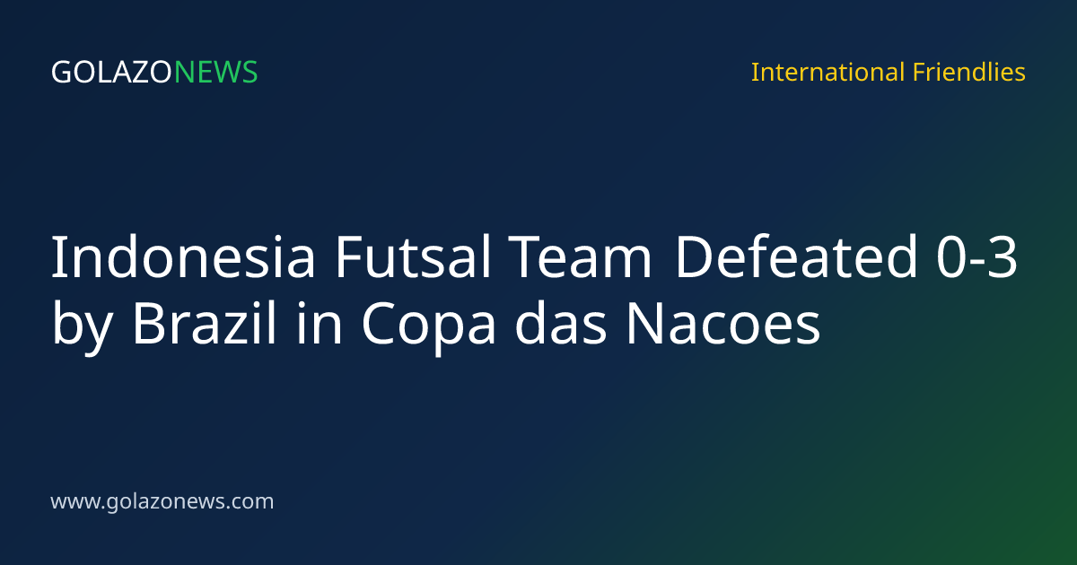 Indonesia Futsal Team Defeated 0-3 by Brazil in Copa das Nacoes