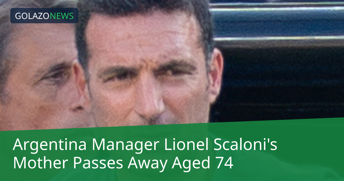 Argentina Manager Lionel Scaloni's Mother Passes Away Aged 74