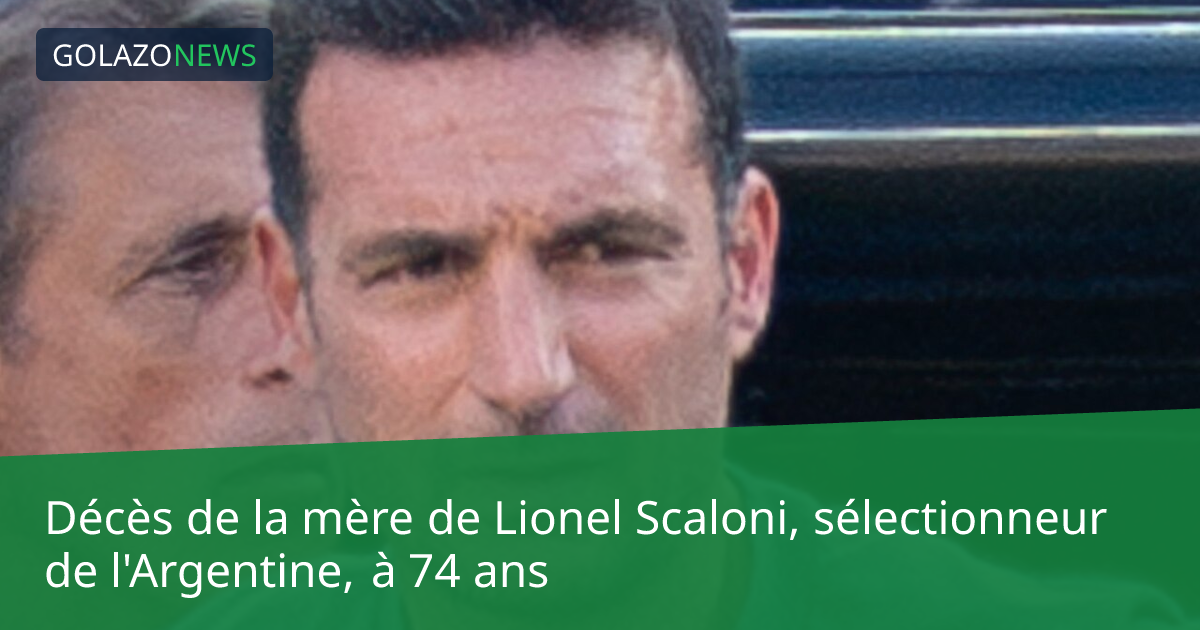 Décès de la mère de Lionel Scaloni, sélectionneur de l'Argentine, à 74 ans