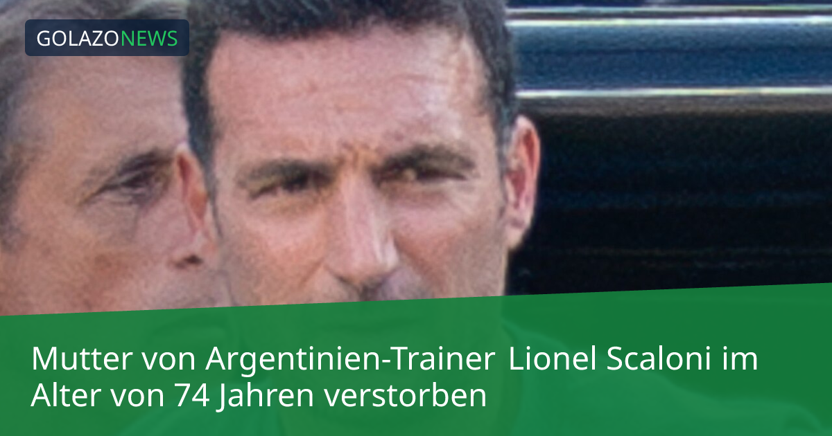 Mutter von Argentinien-Trainer Lionel Scaloni im Alter von 74 Jahren verstorben