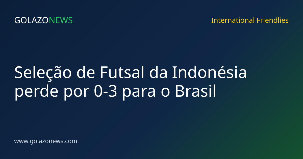 Seleção de Futsal da Indonésia perde por 0-3 para o Brasil
