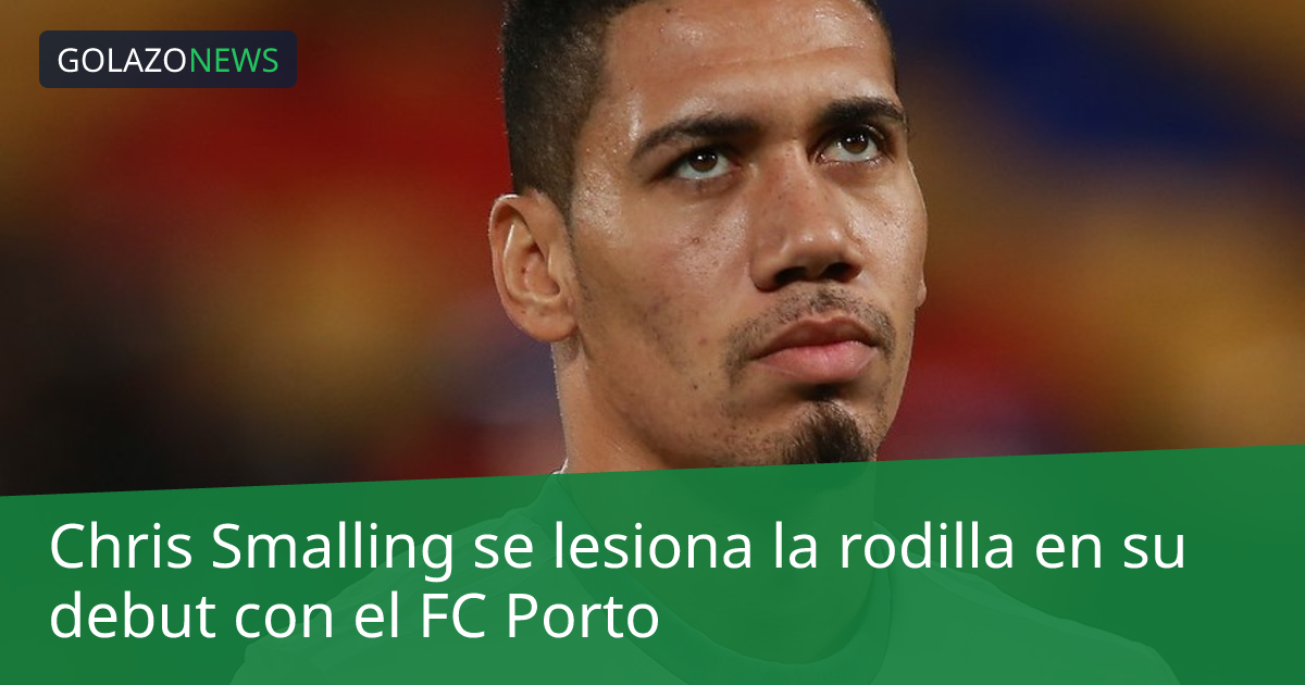 Chris Smalling se lesiona la rodilla en su debut con el FC Porto