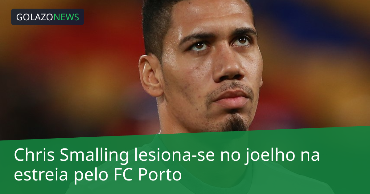 Chris Smalling lesiona-se no joelho na estreia pelo FC Porto