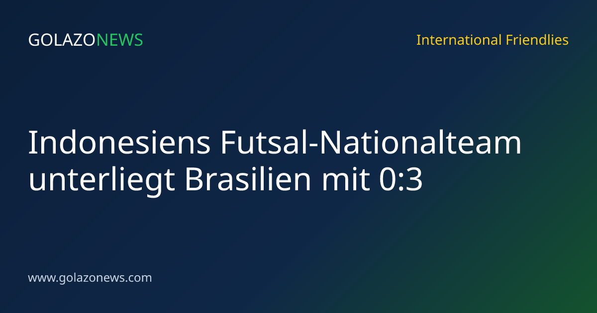 Indonesiens Futsal-Nationalteam unterliegt Brasilien mit 0:3