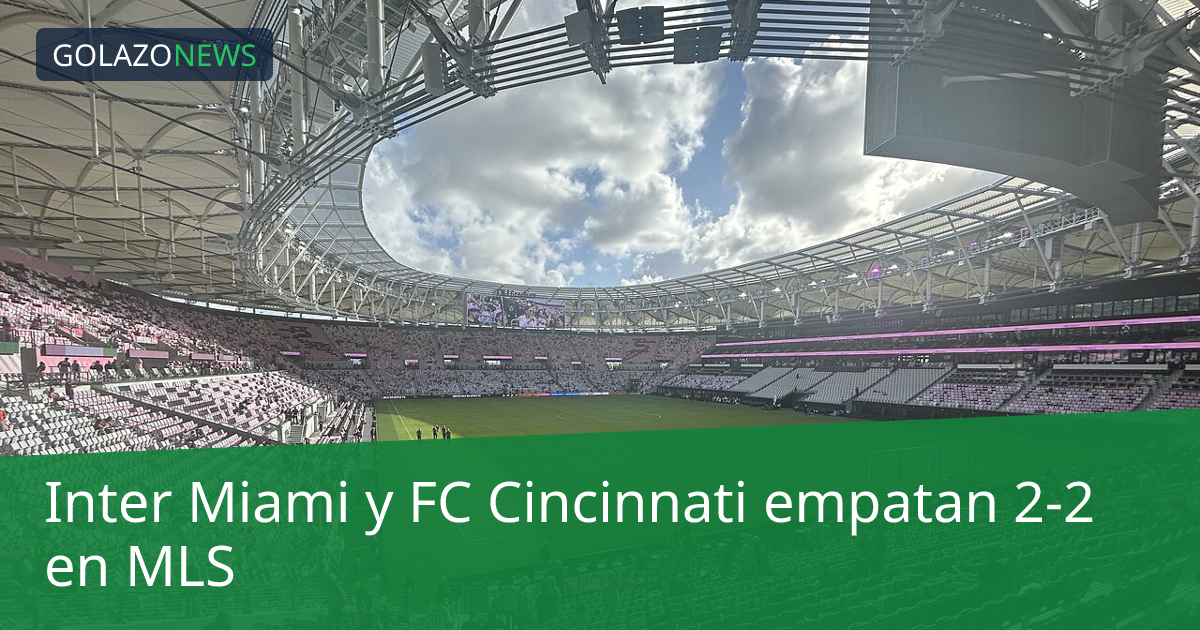 Inter Miami y FC Cincinnati empatan 2-2 en MLS