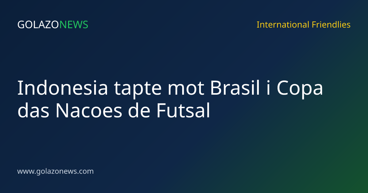 Indonesia tapte mot Brasil i Copa das Nacoes de Futsal