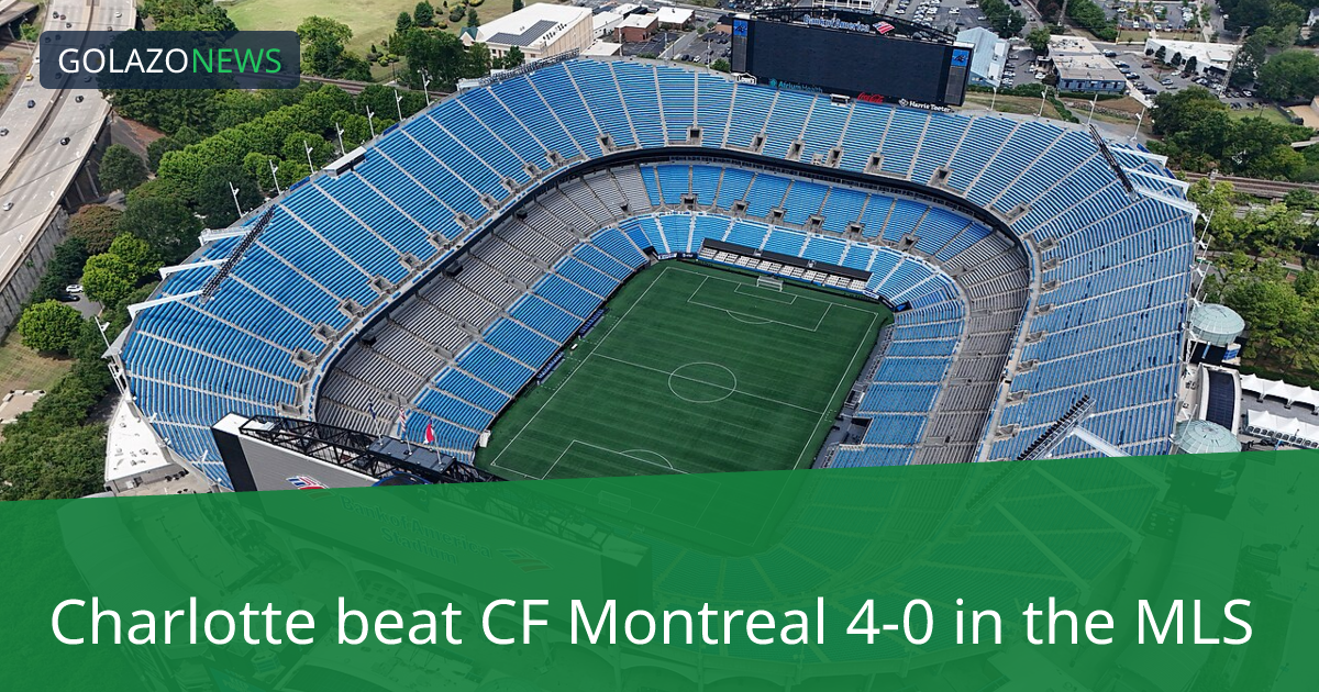 MLS：Charlotte 4-0 击败 CF Montreal