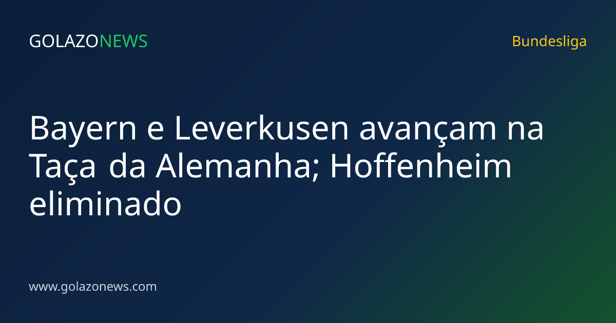 Bayern e Leverkusen avançam na Taça da Alemanha; Hoffenheim eliminado