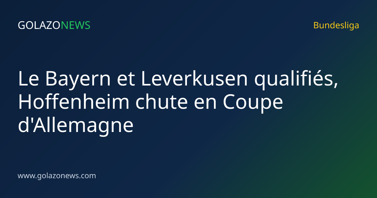 Le Bayern et Leverkusen qualifiés, Hoffenheim chute en Coupe d'Allemagne