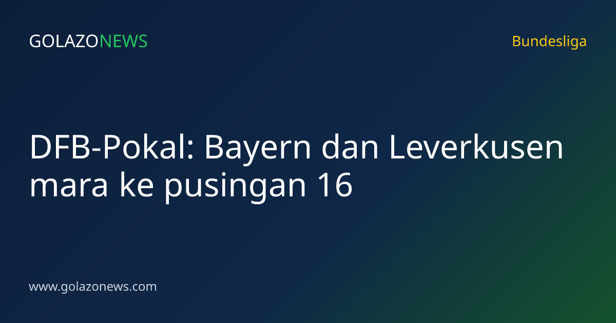 DFB-Pokal: Bayern dan Leverkusen mara ke pusingan 16