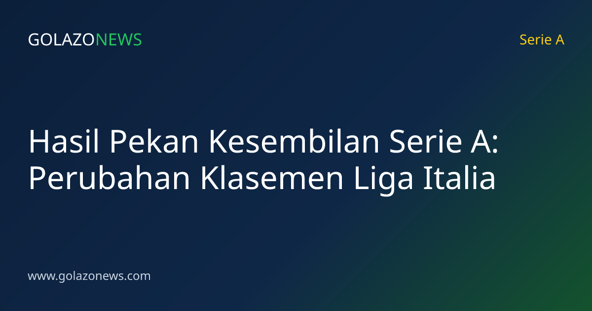 Hasil Pekan Kesembilan Serie A: Perubahan Klasemen Liga Italia