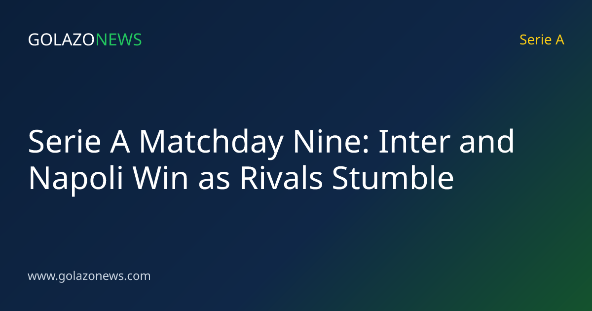 Serie A Matchday Nine: Inter and Napoli Win as Rivals Stumble