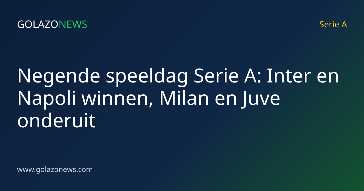 Negende speeldag Serie A: Inter en Napoli winnen, Milan en Juve onderuit