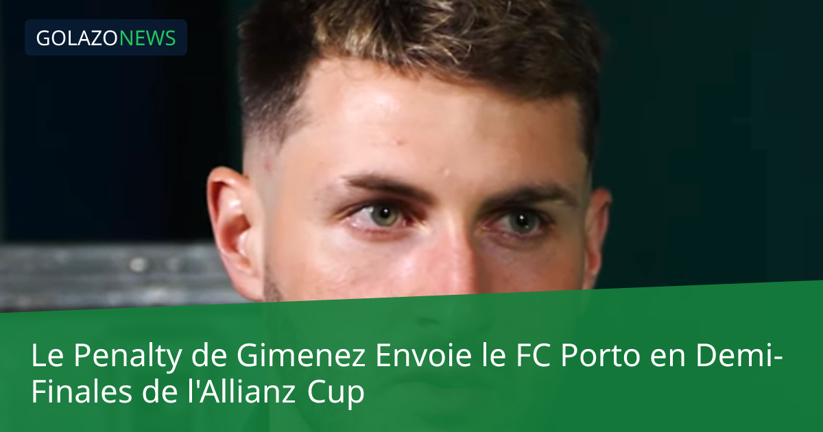 Le Penalty de Gimenez Envoie le FC Porto en Demi-Finales de l'Allianz Cup