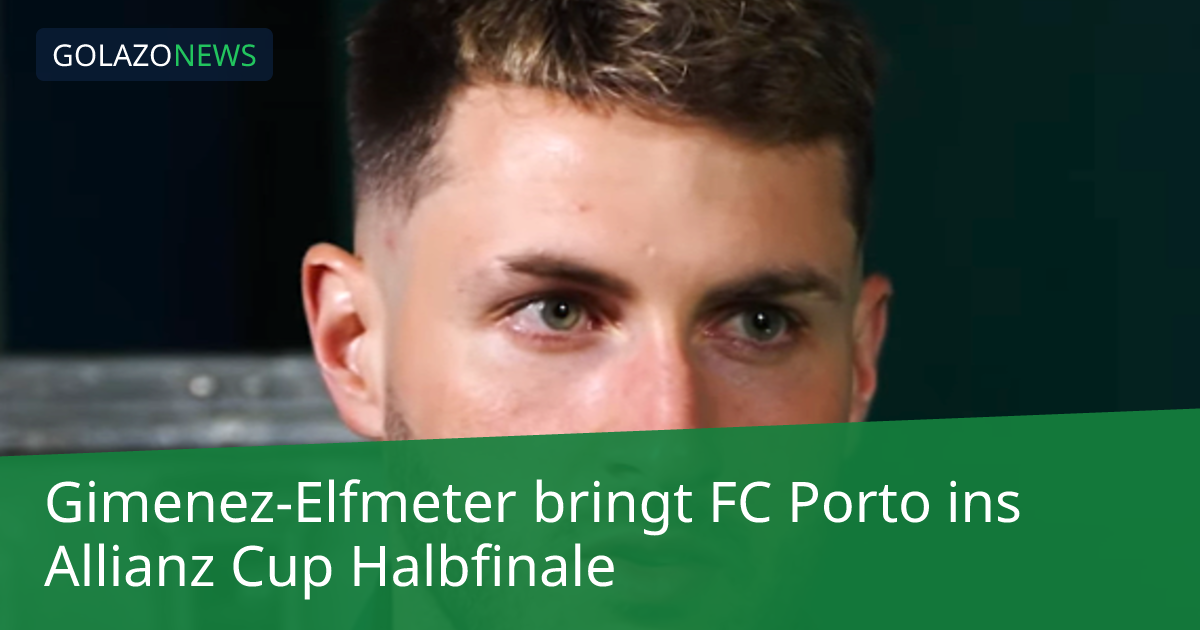 Gimenez-Elfmeter bringt FC Porto ins Allianz Cup Halbfinale