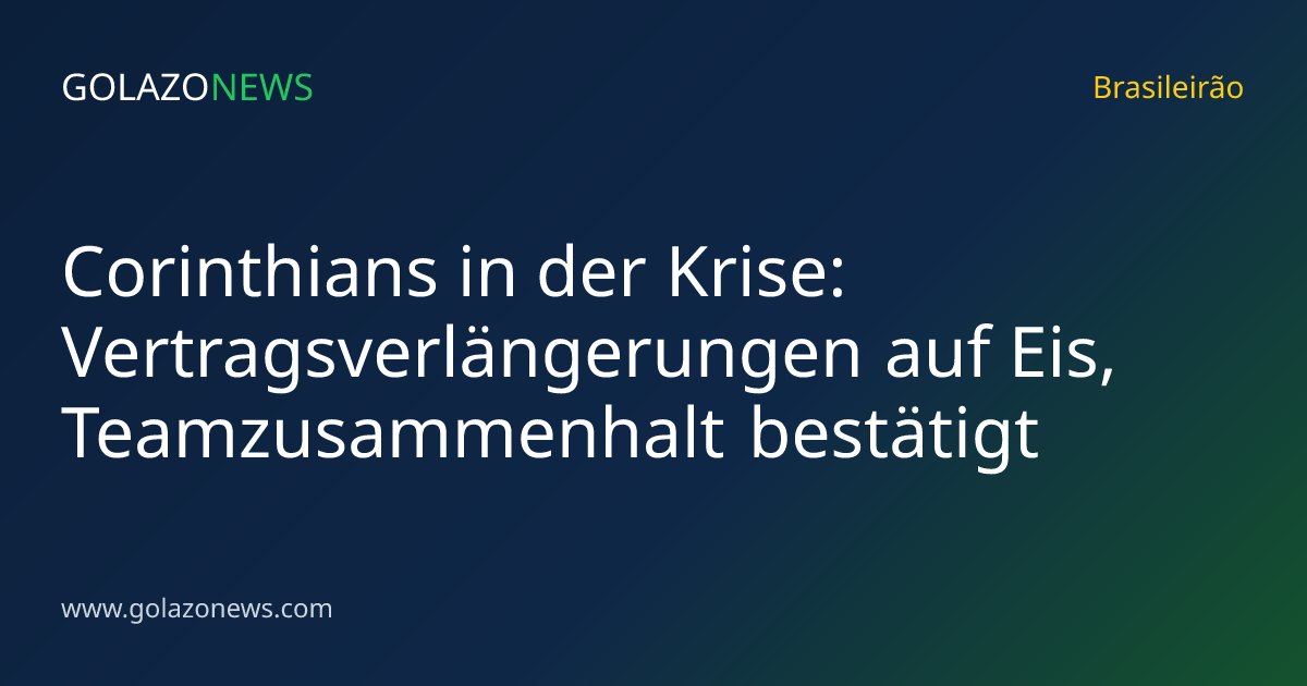 Corinthians in der Krise: Vertragsverlängerungen auf Eis, Teamzusammenhalt bestätigt