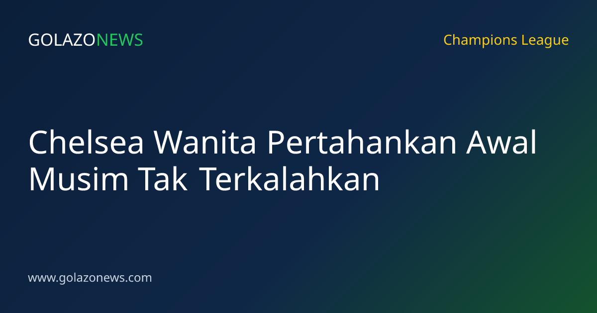 Chelsea Wanita Pertahankan Awal Musim Tak Terkalahkan