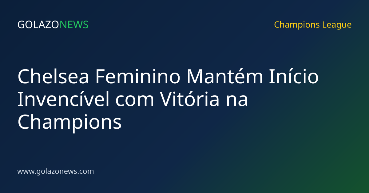 Chelsea Feminino Mantém Início Invencível com Vitória na Champions