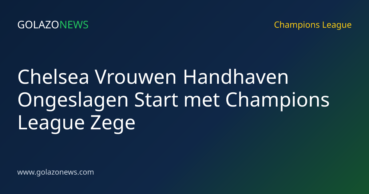 Chelsea Vrouwen Handhaven Ongeslagen Start met Champions League Zege