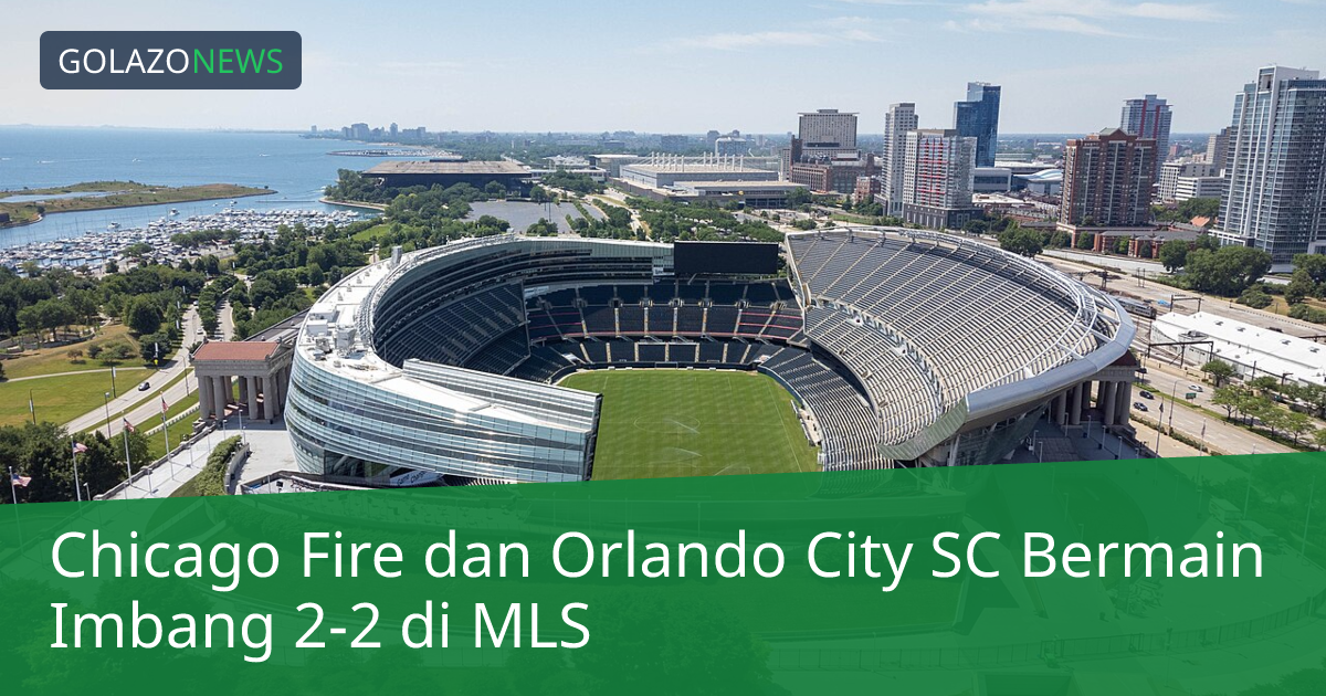 Chicago Fire dan Orlando City SC Bermain Imbang 2-2 di MLS