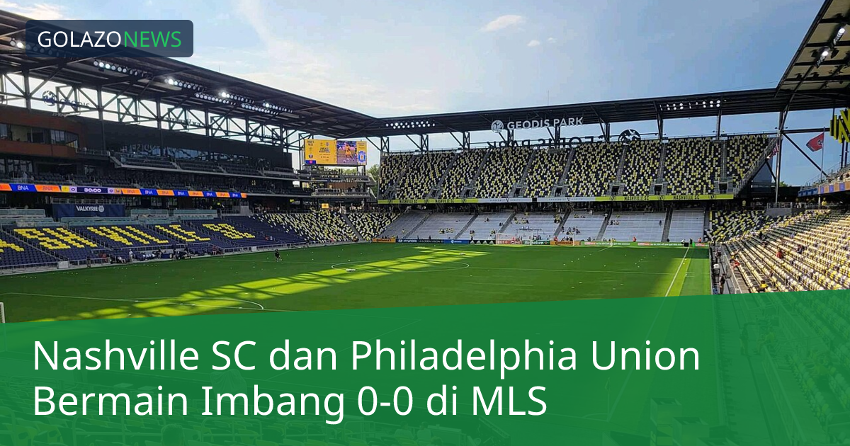 Nashville SC dan Philadelphia Union Bermain Imbang 0-0 di MLS