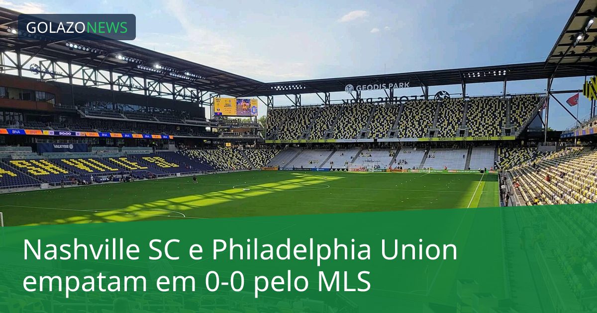 Nashville SC e Philadelphia Union empatam em 0-0 pelo MLS