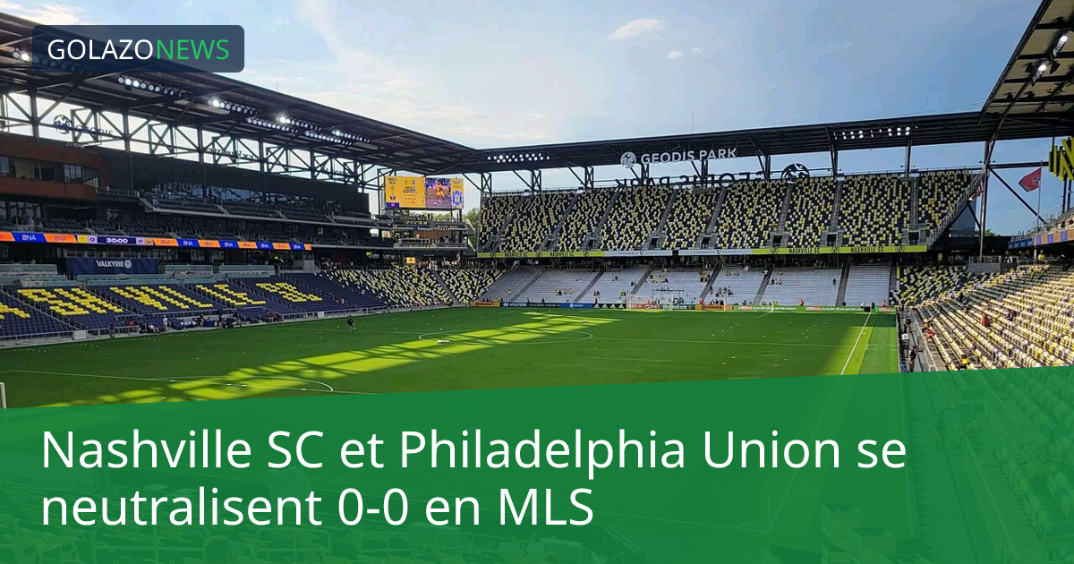 Nashville SC et Philadelphia Union se neutralisent 0-0 en MLS