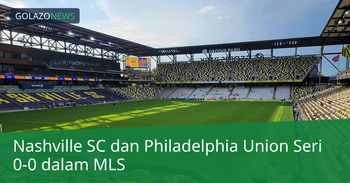 Nashville SC dan Philadelphia Union Seri 0-0 dalam MLS