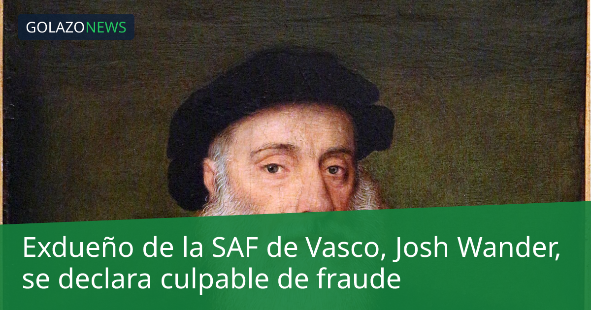 Exdueño de la SAF de Vasco, Josh Wander, se declara culpable de fraude