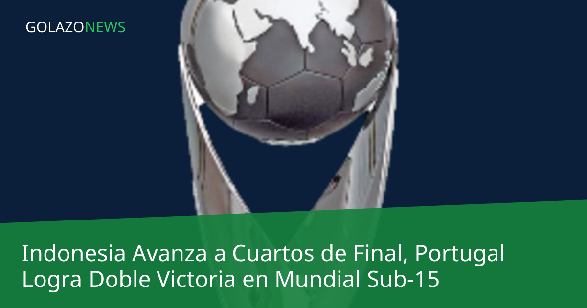 Indonesia Avanza a Cuartos de Final, Portugal Logra Doble Victoria en Mundial Sub-15