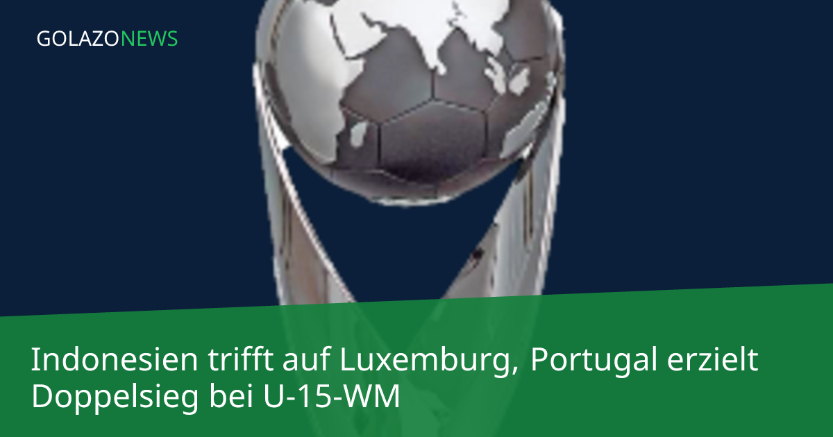 Indonesien trifft auf Luxemburg, Portugal erzielt Doppelsieg bei U-15-WM