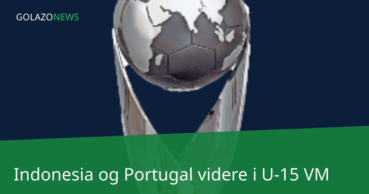 Indonesia og Portugal videre i U-15 VM
