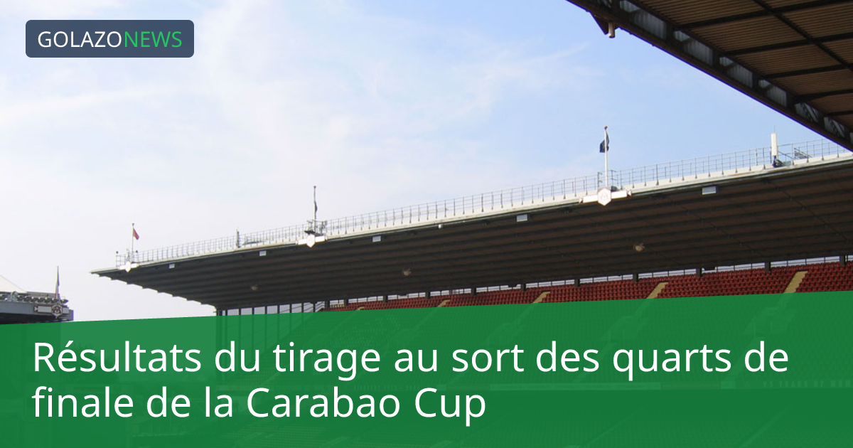 Résultats du tirage au sort des quarts de finale de la Carabao Cup