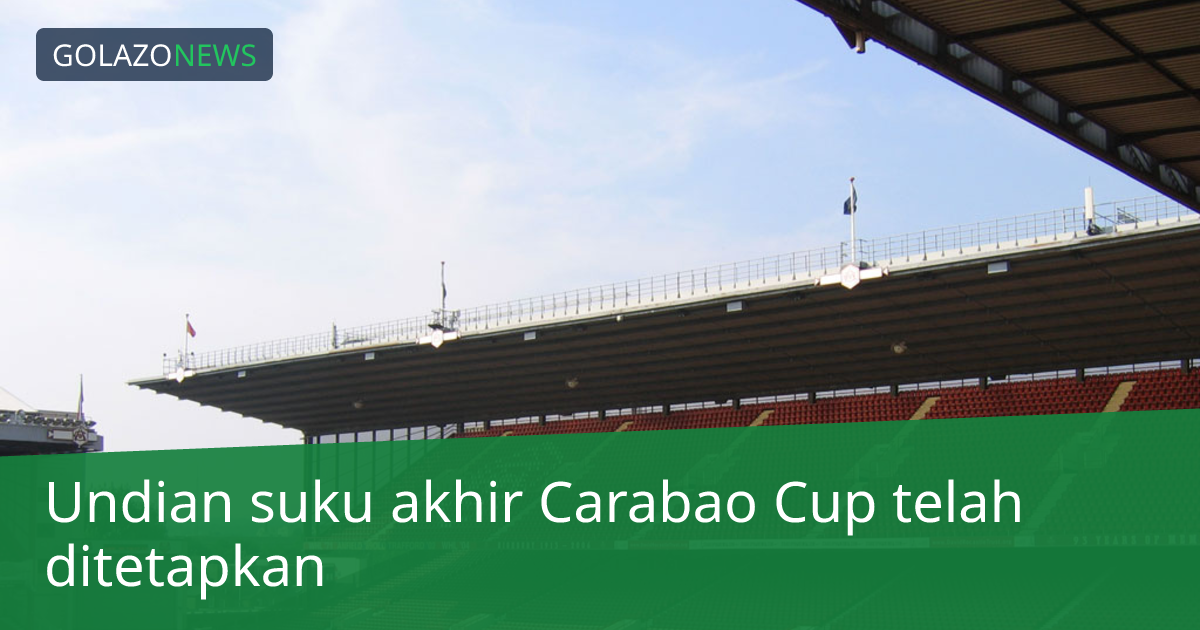 Undian suku akhir Carabao Cup telah ditetapkan
