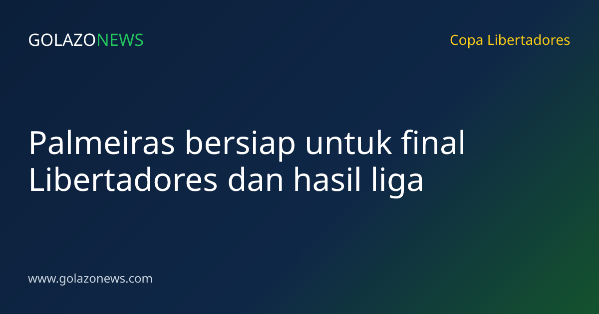 Palmeiras bersiap untuk final Libertadores dan hasil liga