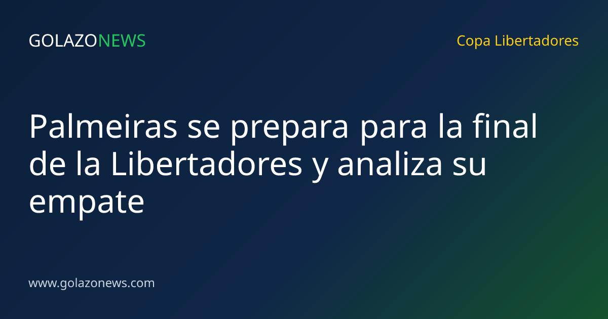 Palmeiras se prepara para la final de la Libertadores y analiza su empate