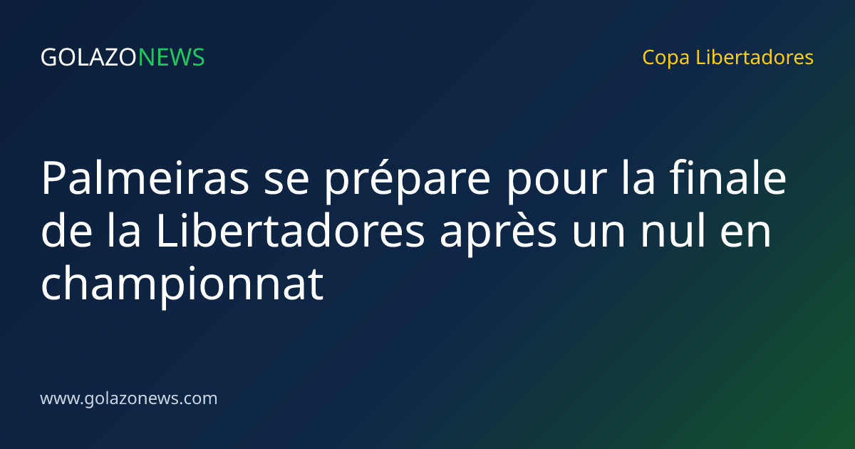 Palmeiras se prépare pour la finale de la Libertadores après un nul en championnat