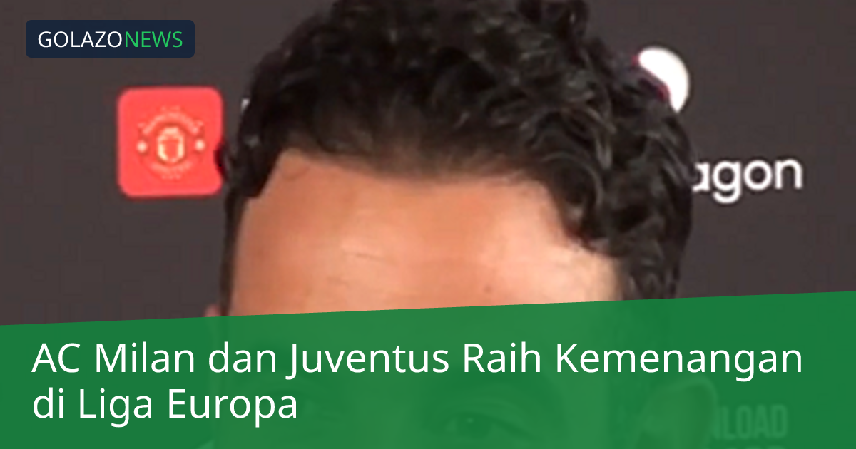 AC Milan dan Juventus Raih Kemenangan di Liga Europa