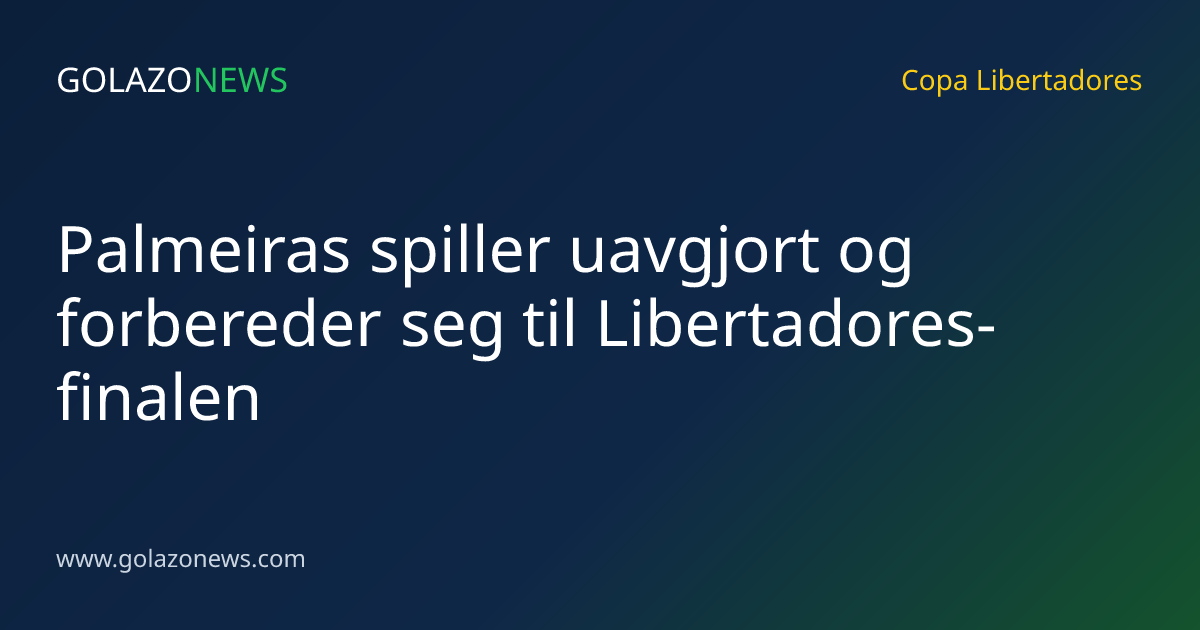 Palmeiras spiller uavgjort og forbereder seg til Libertadores-finalen