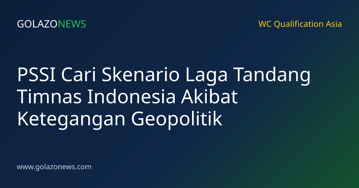 PSSI Cari Skenario Laga Tandang Timnas Indonesia Akibat Ketegangan Geopolitik