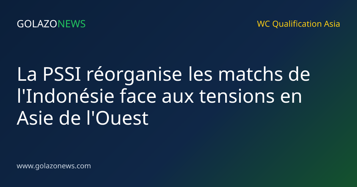 La PSSI réorganise les matchs de l'Indonésie face aux tensions en Asie de l'Ouest