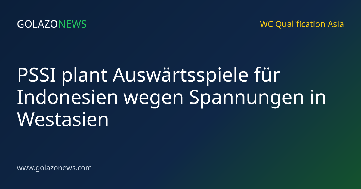 PSSI plant Auswärtsspiele für Indonesien wegen Spannungen in Westasien