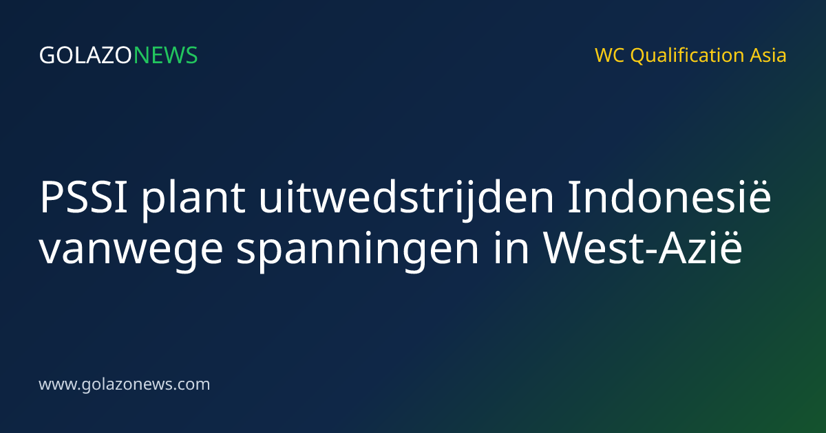 PSSI plant uitwedstrijden Indonesië vanwege spanningen in West-Azië