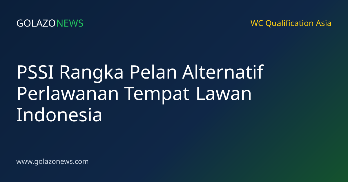 PSSI Rangka Pelan Alternatif Perlawanan Tempat Lawan Indonesia