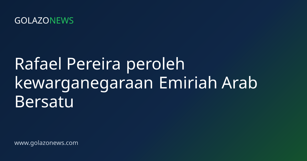 Rafael Pereira peroleh kewarganegaraan Emiriah Arab Bersatu