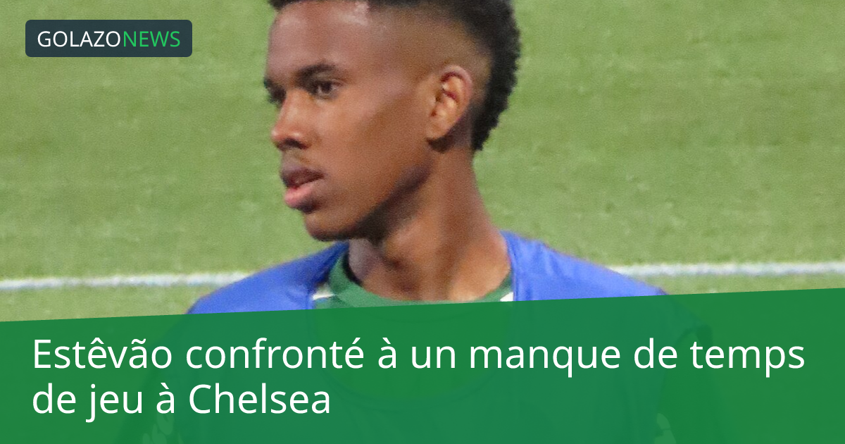 Estêvão confronté à un manque de temps de jeu à Chelsea