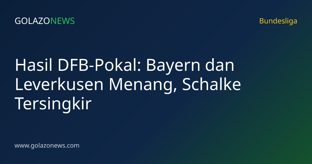 Hasil DFB-Pokal: Bayern dan Leverkusen Menang, Schalke Tersingkir