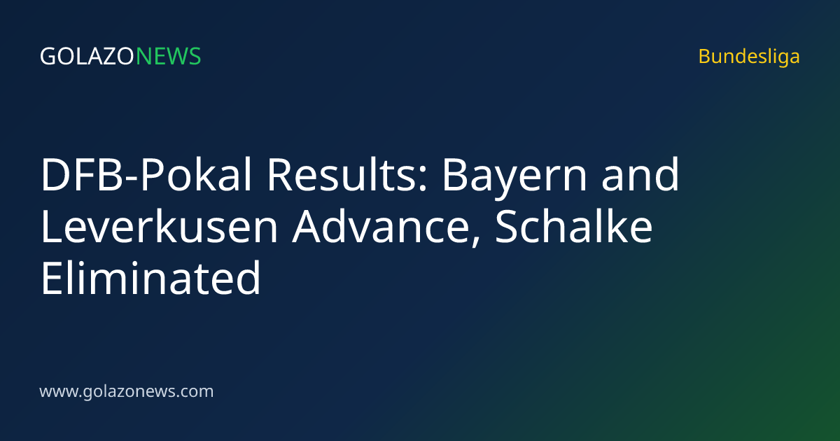 DFB-Pokal Results: Bayern and Leverkusen Advance, Schalke Eliminated