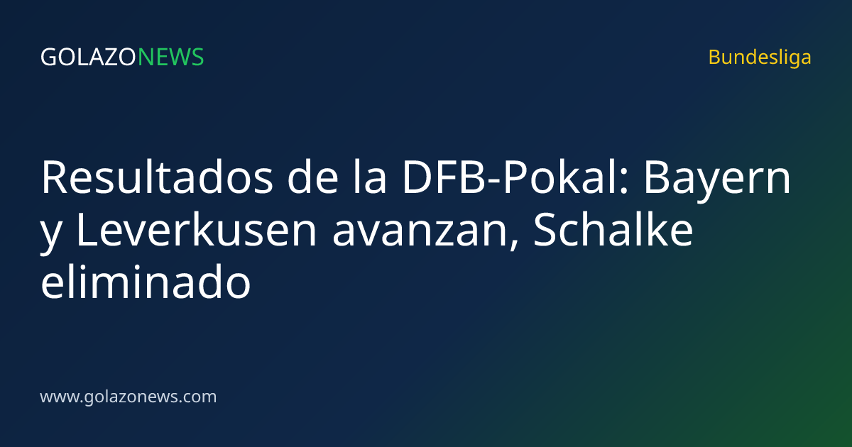 Resultados de la DFB-Pokal: Bayern y Leverkusen avanzan, Schalke eliminado